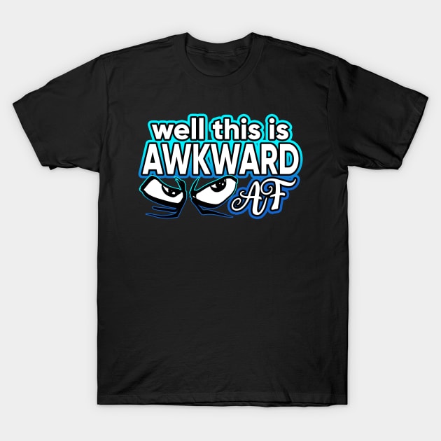 Well This Is Awkward AF T-Shirt by Shawnsonart